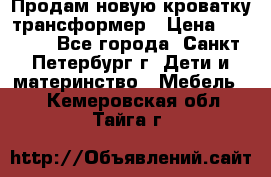 Продам новую кроватку-трансформер › Цена ­ 6 000 - Все города, Санкт-Петербург г. Дети и материнство » Мебель   . Кемеровская обл.,Тайга г.